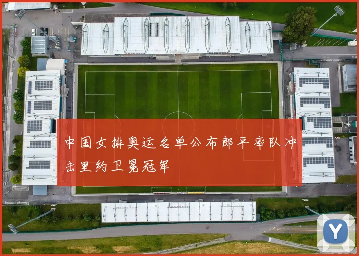 中国女排奥运名单公布郎平率队冲击里约卫冕冠军