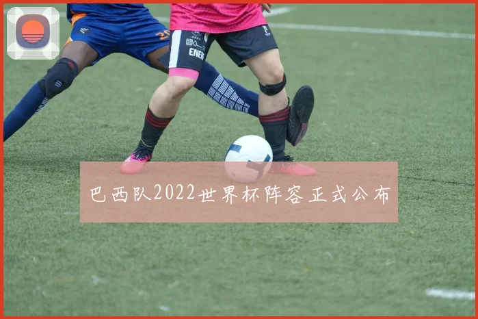 巴西队2022世界杯阵容正式公布