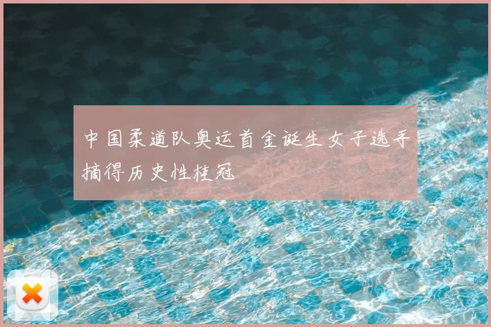 中国柔道队奥运首金诞生女子选手摘得历史性桂冠