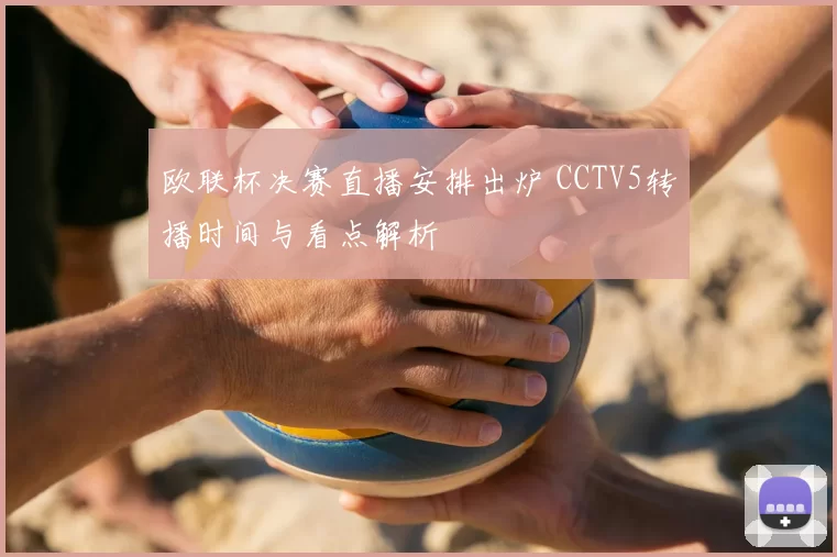 欧联杯决赛直播安排出炉 CCTV5转播时间与看点解析