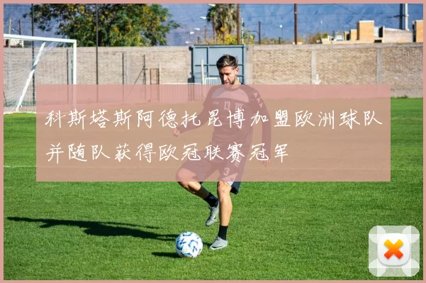 科斯塔斯阿德托昆博加盟欧洲球队并随队获得欧冠联赛冠军