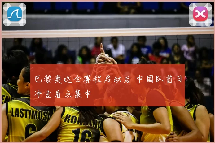 巴黎奥运会赛程启动后 中国队首日冲金看点集中