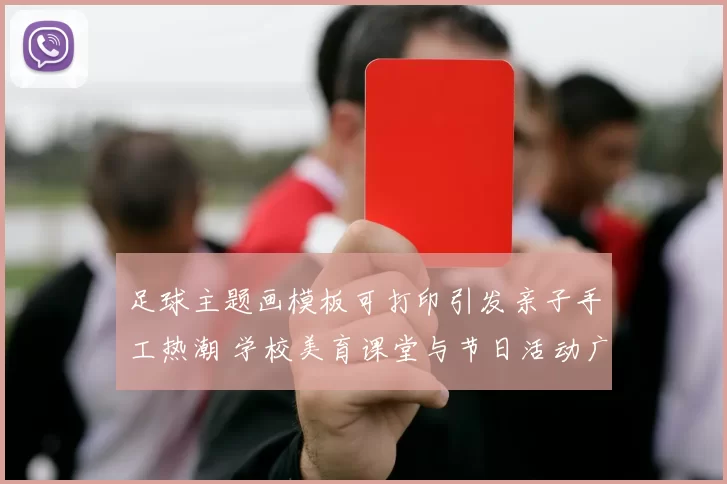 足球主题画模板可打印引发亲子手工热潮 学校美育课堂与节日活动广泛应用